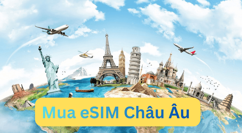 Mua eSIM Châu Âu ở đâu uy tín? Hướng dẫn từ A đến Z 10 Mua eSIM Châu Âu