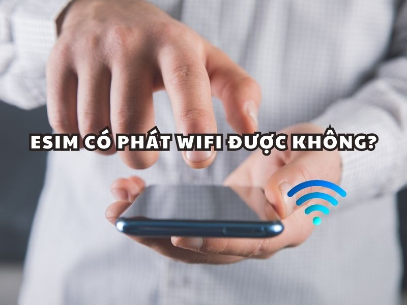 eSIM có phát WiFi được không? Giải đáp và hướng dẫn chi tiết 11 eSIM có phát wifi được không?